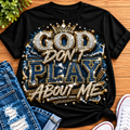 God Don’t Play About Me T Shirt | Christian Graphic Tee